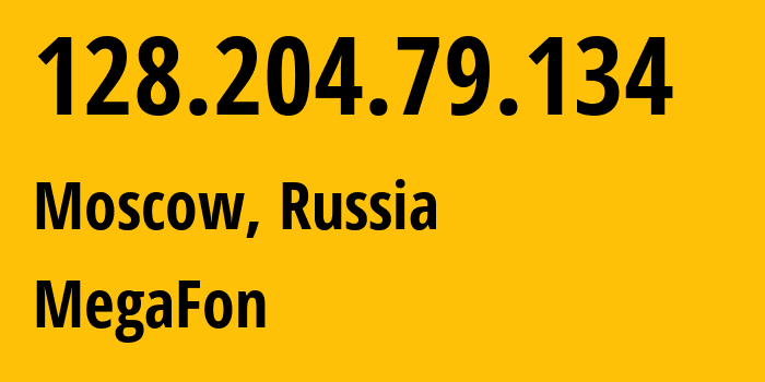 IP address 128.204.79.134 (Moscow, Moscow, Russia) get location, coordinates on map, ISP provider AS25159 MegaFon // who is provider of ip address 128.204.79.134, whose IP address