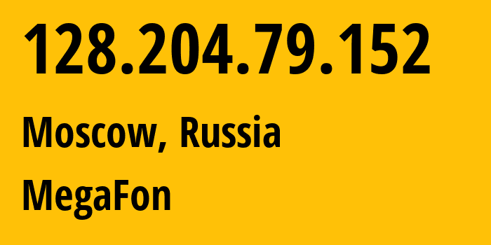 IP address 128.204.79.152 (Moscow, Moscow, Russia) get location, coordinates on map, ISP provider AS25159 MegaFon // who is provider of ip address 128.204.79.152, whose IP address