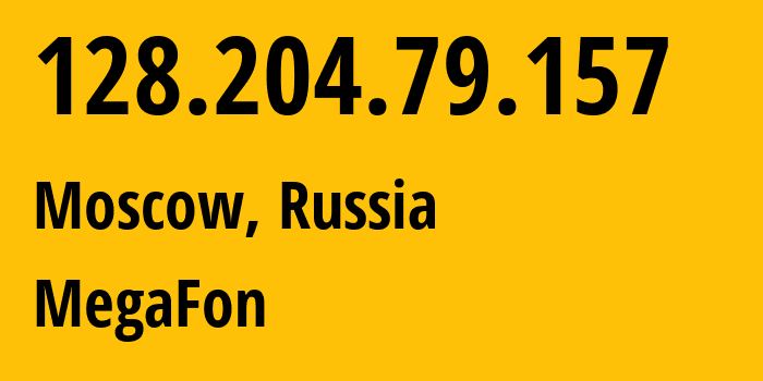 IP address 128.204.79.157 (Moscow, Moscow, Russia) get location, coordinates on map, ISP provider AS25159 MegaFon // who is provider of ip address 128.204.79.157, whose IP address