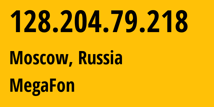 IP address 128.204.79.218 (Moscow, Moscow, Russia) get location, coordinates on map, ISP provider AS25159 MegaFon // who is provider of ip address 128.204.79.218, whose IP address