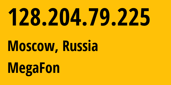 IP address 128.204.79.225 (Moscow, Moscow, Russia) get location, coordinates on map, ISP provider AS25159 MegaFon // who is provider of ip address 128.204.79.225, whose IP address