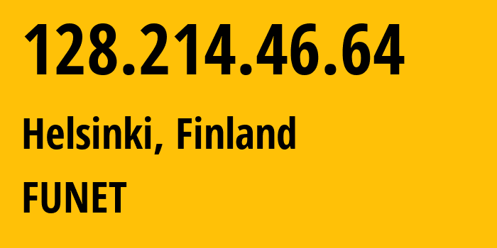 IP address 128.214.46.64 (Helsinki, Uusimaa, Finland) get location, coordinates on map, ISP provider AS1741 FUNET // who is provider of ip address 128.214.46.64, whose IP address