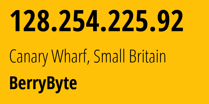 IP address 128.254.225.92 (Canary Wharf, England, Small Britain) get location, coordinates on map, ISP provider AS60841 BerryByte // who is provider of ip address 128.254.225.92, whose IP address