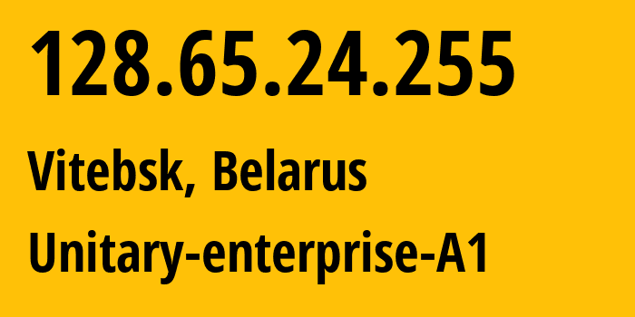 IP address 128.65.24.255 (Vitebsk, Vitebsk, Belarus) get location, coordinates on map, ISP provider AS42772 Unitary-enterprise-A1 // who is provider of ip address 128.65.24.255, whose IP address