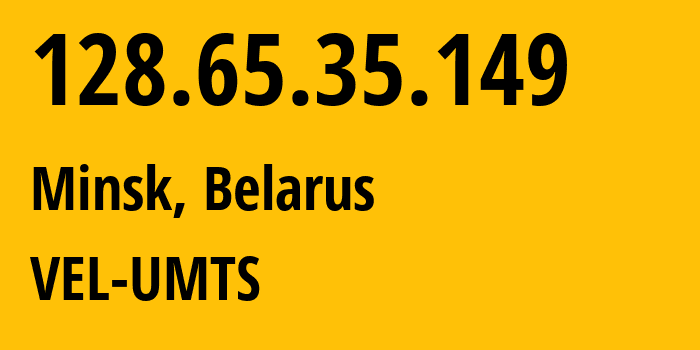IP address 128.65.35.149 (Minsk, Minsk City, Belarus) get location, coordinates on map, ISP provider AS42772 VEL-UMTS // who is provider of ip address 128.65.35.149, whose IP address
