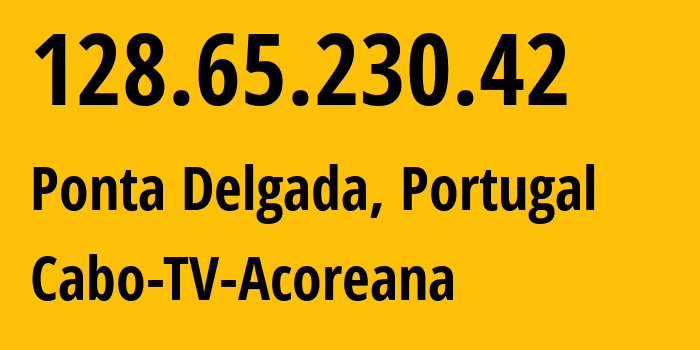 IP address 128.65.230.42 (Ponta Delgada, Azores, Portugal) get location, coordinates on map, ISP provider AS42580 Cabo-TV-Acoreana // who is provider of ip address 128.65.230.42, whose IP address