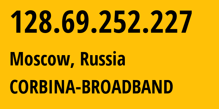 IP address 128.69.252.227 (Moscow, Moscow, Russia) get location, coordinates on map, ISP provider AS8402 CORBINA-BROADBAND // who is provider of ip address 128.69.252.227, whose IP address