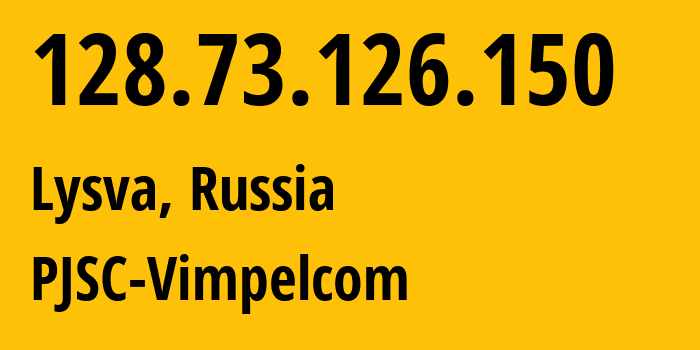 IP address 128.73.126.150 (Lysva, Perm Krai, Russia) get location, coordinates on map, ISP provider AS8402 PJSC-Vimpelcom // who is provider of ip address 128.73.126.150, whose IP address