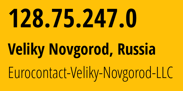 IP address 128.75.247.0 (Veliky Novgorod, Novgorod Oblast, Russia) get location, coordinates on map, ISP provider AS52193 Eurocontact-Veliky-Novgorod-LLC // who is provider of ip address 128.75.247.0, whose IP address