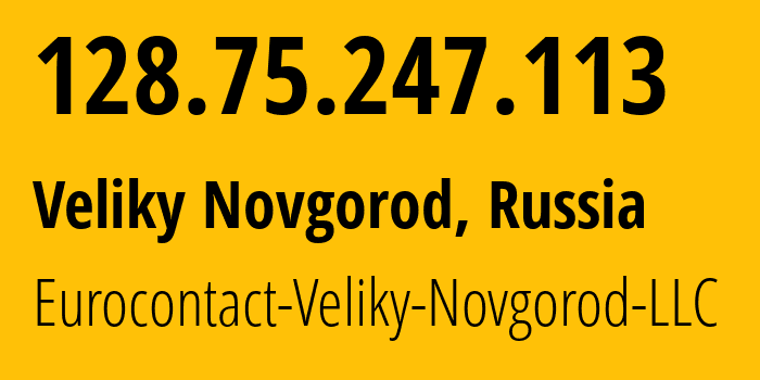 IP address 128.75.247.113 (Veliky Novgorod, Novgorod Oblast, Russia) get location, coordinates on map, ISP provider AS52193 Eurocontact-Veliky-Novgorod-LLC // who is provider of ip address 128.75.247.113, whose IP address