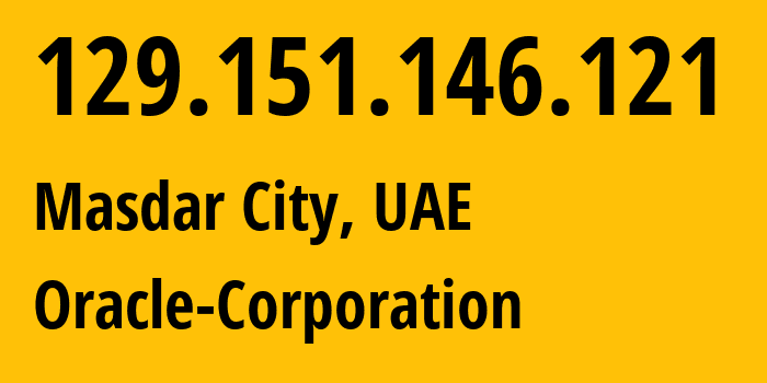 IP-адрес 129.151.146.121 (Masdar City, Абу-Даби, ОАЭ) определить местоположение, координаты на карте, ISP провайдер AS31898 Oracle-Corporation // кто провайдер айпи-адреса 129.151.146.121