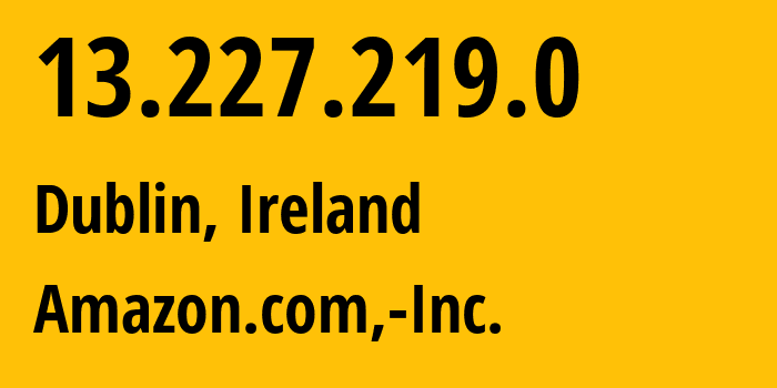 IP-адрес 13.227.219.0 (Дублин, Ленстер, Ирландия) определить местоположение, координаты на карте, ISP провайдер AS16509 Amazon.com,-Inc. // кто провайдер айпи-адреса 13.227.219.0