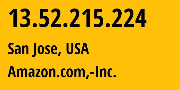 IP address 13.52.215.224 (San Jose, California, USA) get location, coordinates on map, ISP provider AS16509 Amazon.com,-Inc. // who is provider of ip address 13.52.215.224, whose IP address