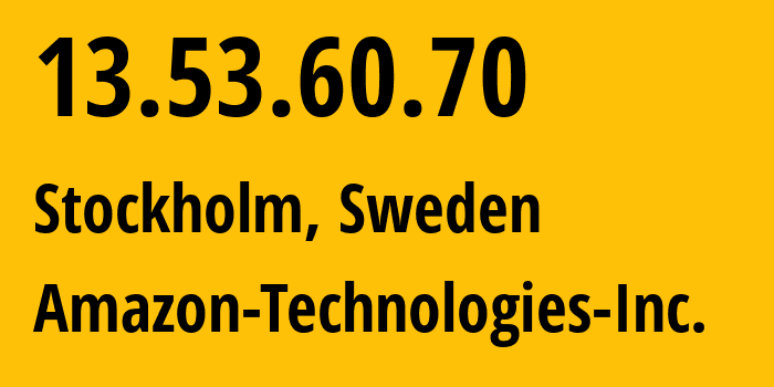 IP address 13.53.60.70 (Stockholm, Stockholm, Sweden) get location, coordinates on map, ISP provider AS16509 Amazon-Technologies-Inc. // who is provider of ip address 13.53.60.70, whose IP address