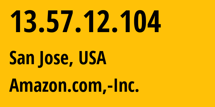 IP address 13.57.12.104 (San Jose, California, USA) get location, coordinates on map, ISP provider AS16509 Amazon.com,-Inc. // who is provider of ip address 13.57.12.104, whose IP address