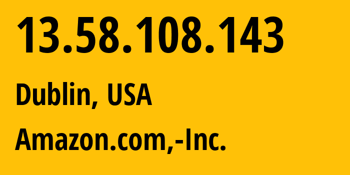 IP address 13.58.108.143 (Dublin, Ohio, USA) get location, coordinates on map, ISP provider AS16509 Amazon.com,-Inc. // who is provider of ip address 13.58.108.143, whose IP address