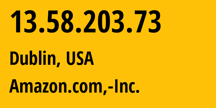 IP address 13.58.203.73 (Dublin, Ohio, USA) get location, coordinates on map, ISP provider AS16509 Amazon.com,-Inc. // who is provider of ip address 13.58.203.73, whose IP address