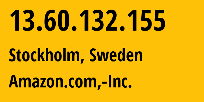 IP address 13.60.132.155 (Stockholm, Stockholm, Sweden) get location, coordinates on map, ISP provider AS16509 Amazon.com,-Inc. // who is provider of ip address 13.60.132.155, whose IP address