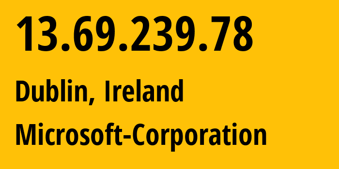 IP address 13.69.239.78 (Dublin, Leinster, Ireland) get location, coordinates on map, ISP provider AS8075 Microsoft-Corporation // who is provider of ip address 13.69.239.78, whose IP address