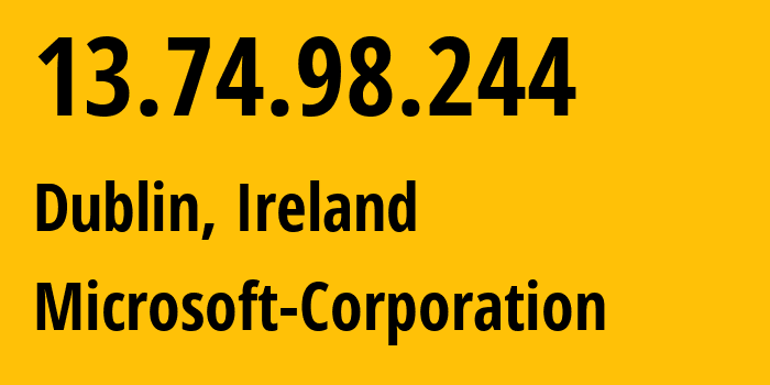 IP-адрес 13.74.98.244 (Дублин, Ленстер, Ирландия) определить местоположение, координаты на карте, ISP провайдер AS8075 Microsoft-Corporation // кто провайдер айпи-адреса 13.74.98.244