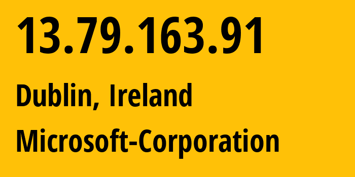 IP address 13.79.163.91 (Dublin, Leinster, Ireland) get location, coordinates on map, ISP provider AS8075 Microsoft-Corporation // who is provider of ip address 13.79.163.91, whose IP address