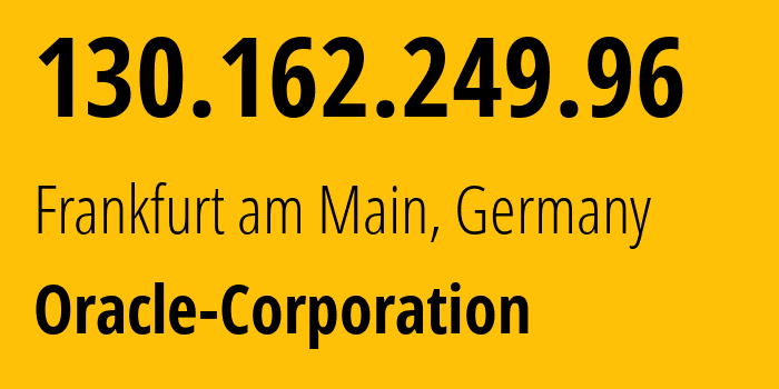 IP address 130.162.249.96 (Frankfurt am Main, Hesse, Germany) get location, coordinates on map, ISP provider AS31898 Oracle-Corporation // who is provider of ip address 130.162.249.96, whose IP address