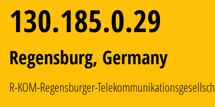 IP address 130.185.0.29 (Regensburg, Bavaria, Germany) get location, coordinates on map, ISP provider AS12611 R-KOM-Regensburger-Telekommunikationsgesellschaft-mbH // who is provider of ip address 130.185.0.29, whose IP address