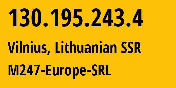 IP address 130.195.243.4 (Vilnius, Vilnius, Lithuanian SSR) get location, coordinates on map, ISP provider AS9009 M247-Europe-SRL // who is provider of ip address 130.195.243.4, whose IP address