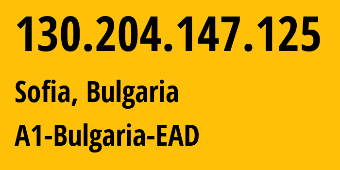 IP address 130.204.147.125 (Sofia, Sofia-Capital, Bulgaria) get location, coordinates on map, ISP provider AS13124 A1-Bulgaria-EAD // who is provider of ip address 130.204.147.125, whose IP address