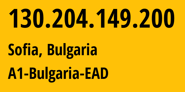 IP address 130.204.149.200 (Sofia, Sofia-Capital, Bulgaria) get location, coordinates on map, ISP provider AS13124 A1-Bulgaria-EAD // who is provider of ip address 130.204.149.200, whose IP address