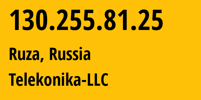 IP address 130.255.81.25 (Ruza, Moscow Oblast, Russia) get location, coordinates on map, ISP provider AS57571 Telekonika-LLC // who is provider of ip address 130.255.81.25, whose IP address