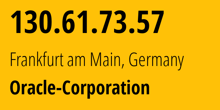 IP address 130.61.73.57 (Frankfurt am Main, Hesse, Germany) get location, coordinates on map, ISP provider AS31898 Oracle-Corporation // who is provider of ip address 130.61.73.57, whose IP address