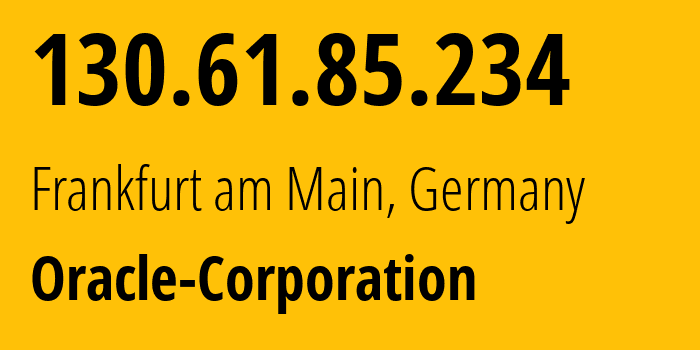 IP address 130.61.85.234 (Frankfurt am Main, Hesse, Germany) get location, coordinates on map, ISP provider AS31898 Oracle-Corporation // who is provider of ip address 130.61.85.234, whose IP address