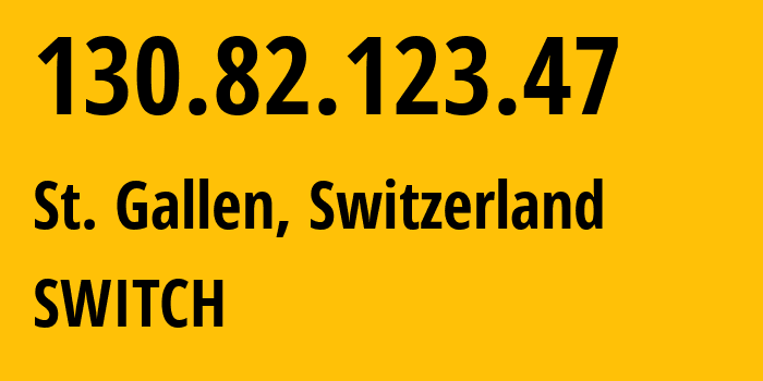 IP-адрес 130.82.123.47 (Санкт-Галлен, Saint Gallen, Швейцария) определить местоположение, координаты на карте, ISP провайдер AS559 SWITCH // кто провайдер айпи-адреса 130.82.123.47