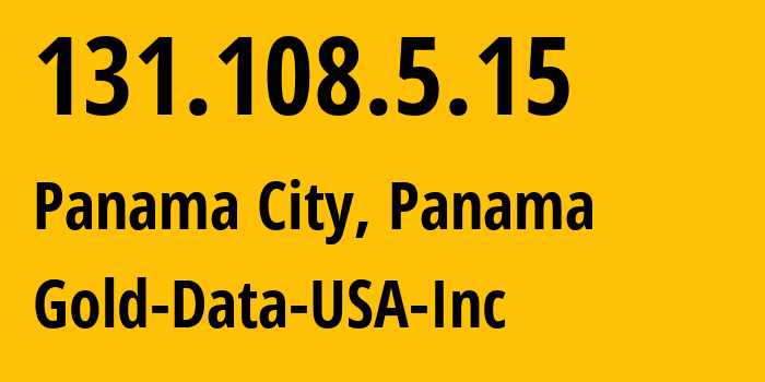 IP address 131.108.5.15 (Panama City, Provincia de Panama, Panama) get location, coordinates on map, ISP provider AS394684 Gold-Data-USA-Inc // who is provider of ip address 131.108.5.15, whose IP address