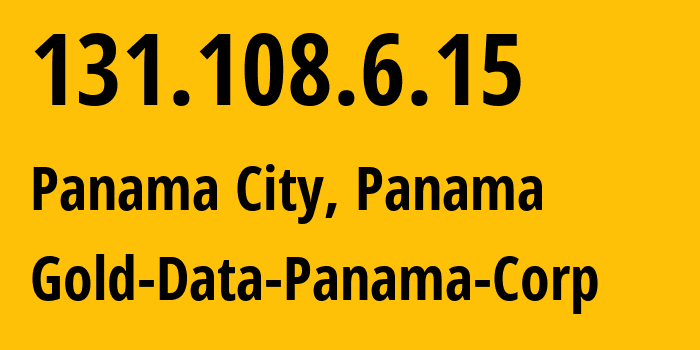 IP address 131.108.6.15 (Panama City, Provincia de Panamá, Panama) get location, coordinates on map, ISP provider AS394684 Gold-Data-Panama-Corp // who is provider of ip address 131.108.6.15, whose IP address