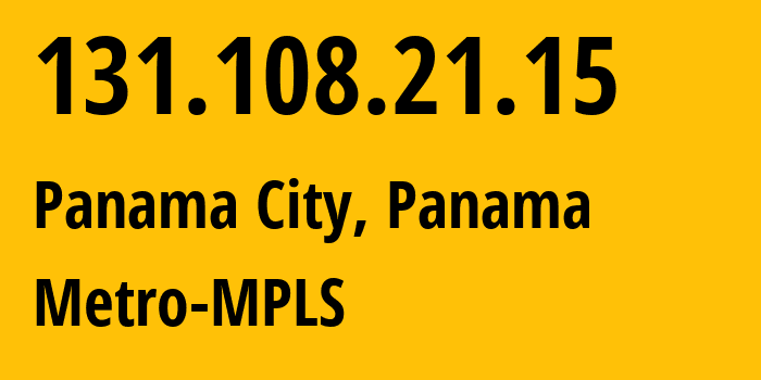 IP address 131.108.21.15 (Panama City, Provincia de Panamá, Panama) get location, coordinates on map, ISP provider AS262248 Metro-MPLS // who is provider of ip address 131.108.21.15, whose IP address