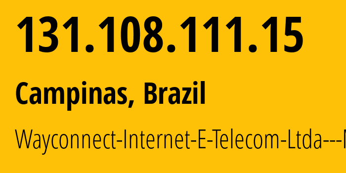 IP address 131.108.111.15 (Campinas, São Paulo, Brazil) get location, coordinates on map, ISP provider AS61676 Wayconnect-Internet-E-Telecom-Ltda---ME // who is provider of ip address 131.108.111.15, whose IP address