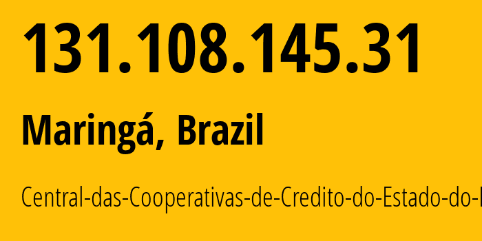 IP address 131.108.145.31 (Maringá, Paraná, Brazil) get location, coordinates on map, ISP provider AS61690 Central-das-Cooperativas-de-Credito-do-Estado-do-P // who is provider of ip address 131.108.145.31, whose IP address