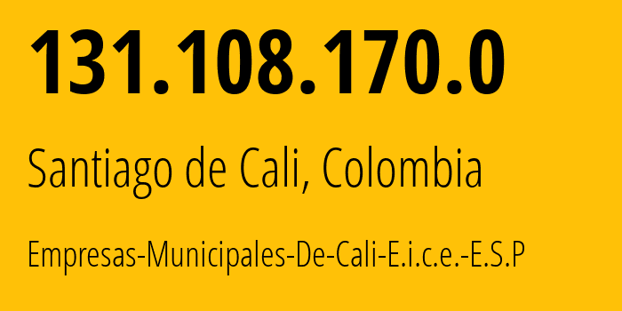 IP address 131.108.170.0 (Santiago de Cali, Valle del Cauca Department, Colombia) get location, coordinates on map, ISP provider AS0 Empresas-Municipales-De-Cali-E.i.c.e.-E.S.P // who is provider of ip address 131.108.170.0, whose IP address