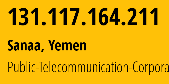 IP address 131.117.164.211 (Sanaa, Amanat Alasimah, Yemen) get location, coordinates on map, ISP provider AS30873 Public-Telecommunication-Corporation // who is provider of ip address 131.117.164.211, whose IP address