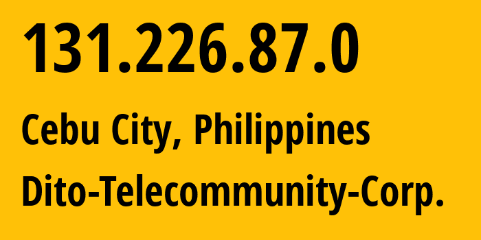 IP address 131.226.87.0 (Cebu City, Central Visayas, Philippines) get location, coordinates on map, ISP provider AS139831 Dito-Telecommunity-Corp. // who is provider of ip address 131.226.87.0, whose IP address