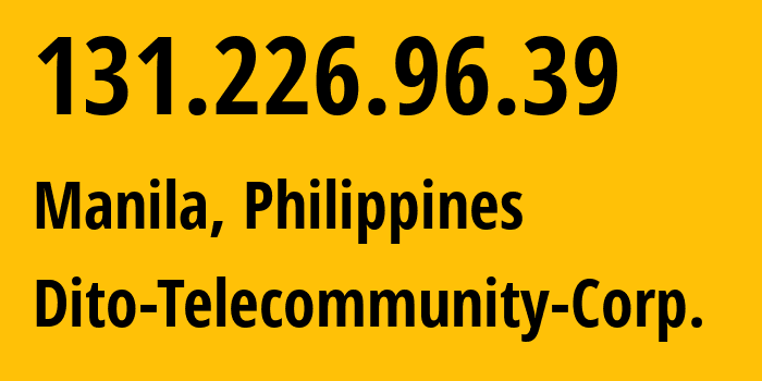 IP address 131.226.96.39 (Manila, Metro Manila, Philippines) get location, coordinates on map, ISP provider AS139831 Dito-Telecommunity-Corp. // who is provider of ip address 131.226.96.39, whose IP address