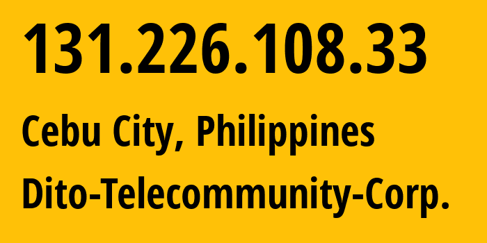 IP address 131.226.108.33 (Cebu City, Central Visayas, Philippines) get location, coordinates on map, ISP provider AS139831 Dito-Telecommunity-Corp. // who is provider of ip address 131.226.108.33, whose IP address