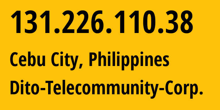 IP address 131.226.110.38 (Cebu City, Central Visayas, Philippines) get location, coordinates on map, ISP provider AS139831 Dito-Telecommunity-Corp. // who is provider of ip address 131.226.110.38, whose IP address
