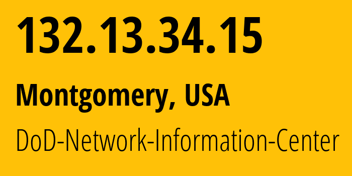 IP address 132.13.34.15 (Montgomery, Alabama, USA) get location, coordinates on map, ISP provider AS56 DoD-Network-Information-Center // who is provider of ip address 132.13.34.15, whose IP address