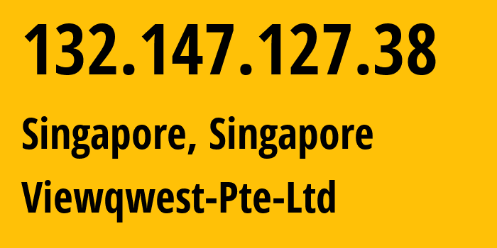 IP address 132.147.127.38 (Singapore, North East, Singapore) get location, coordinates on map, ISP provider AS18106 Viewqwest-Pte-Ltd // who is provider of ip address 132.147.127.38, whose IP address