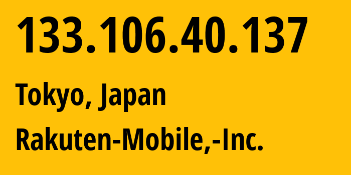 IP address 133.106.40.137 (Tokyo, Tokyo, Japan) get location, coordinates on map, ISP provider AS138384 Rakuten-Mobile,-Inc. // who is provider of ip address 133.106.40.137, whose IP address