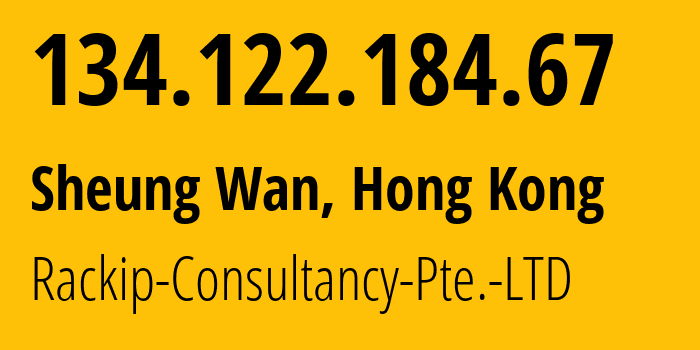 IP address 134.122.184.67 (Sheung Wan, Central and Western District, Hong Kong) get location, coordinates on map, ISP provider AS152194 Rackip-Consultancy-Pte.-LTD // who is provider of ip address 134.122.184.67, whose IP address