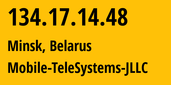 IP address 134.17.14.48 (Minsk, Minsk City, Belarus) get location, coordinates on map, ISP provider AS25106 Mobile-TeleSystems-JLLC // who is provider of ip address 134.17.14.48, whose IP address